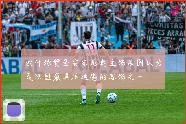 波什称赞圣安东尼奥主场氛围认为是联盟最具压迫感的客场之一