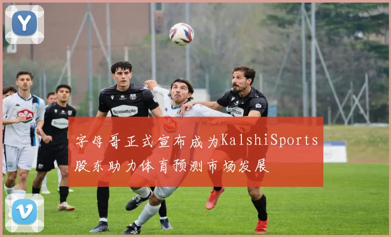 字母哥正式宣布成为KalshiSports股东助力体育预测市场发展